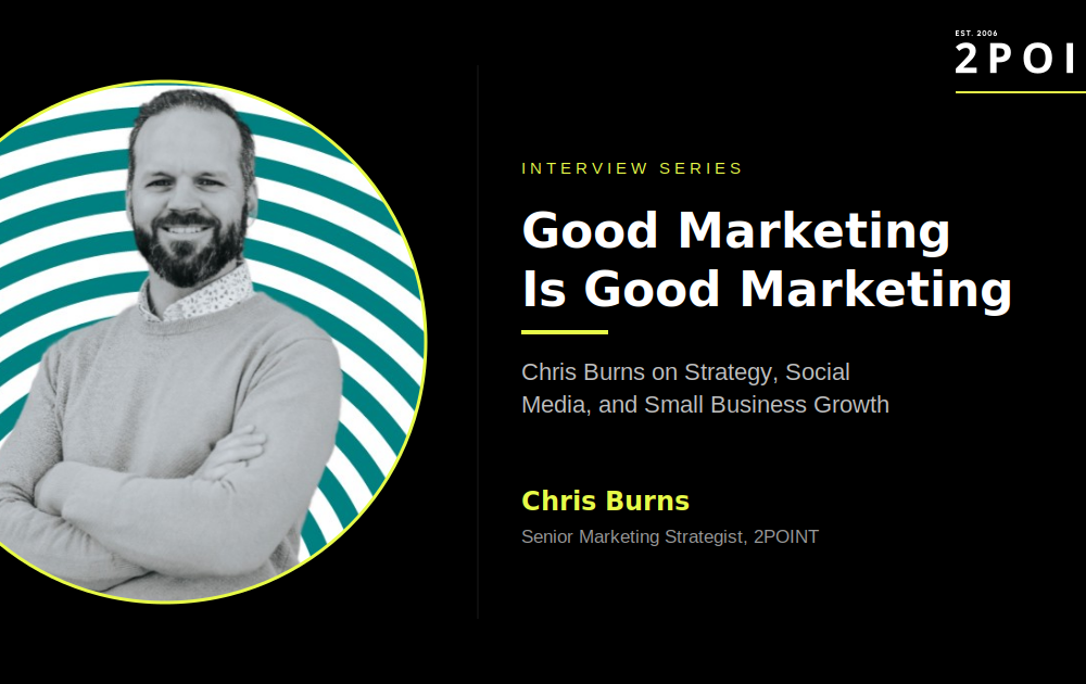 Good Marketing Is Good Marketing: Chris Burns on Strategy, Social Media, and Small Business Growth